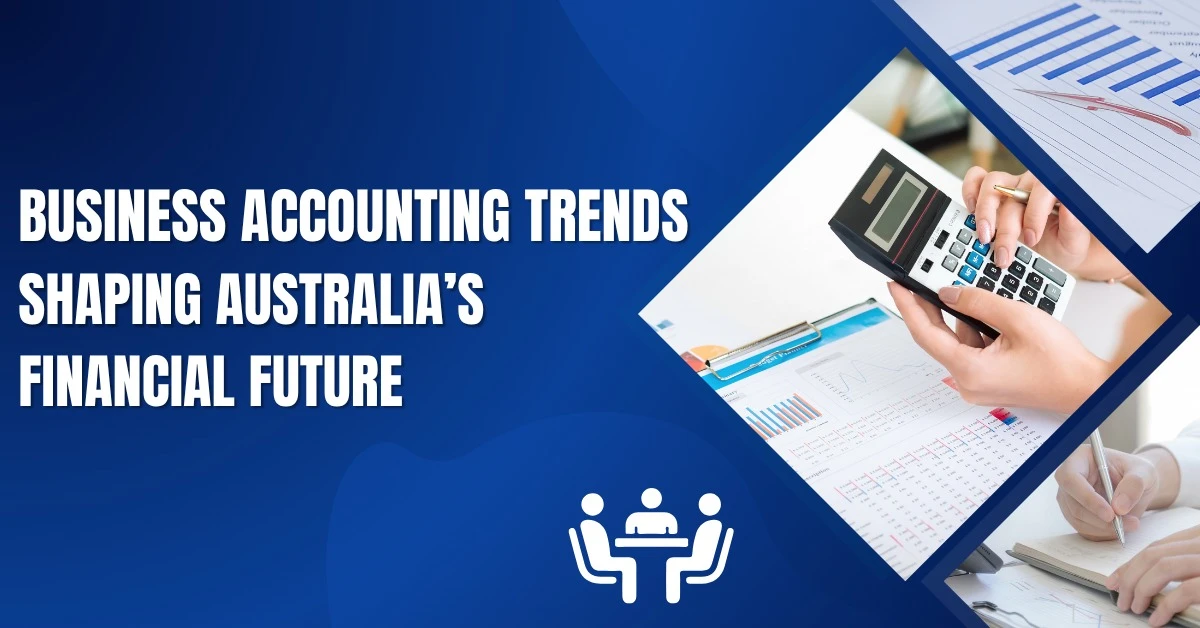 Top Business Accounting Trends Shaping Australia’s Financial Future
